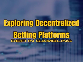 Exploring Decentralized Betting Platforms—DeFi in Gambling